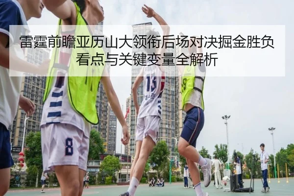 雷霆前瞻亚历山大领衔后场对决掘金胜负看点与关键变量全解析