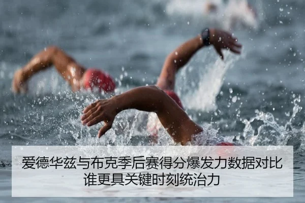 爱德华兹与布克季后赛得分爆发力数据对比谁更具关键时刻统治力