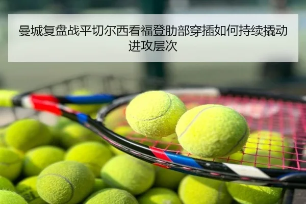 曼城复盘战平切尔西看福登肋部穿插如何持续撬动进攻层次